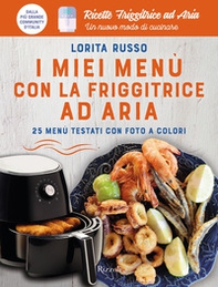 I miei menù con la friggitrice ad aria. 25 menù testati con foto a colori. Ricette friggitrice ad aria. Un nuovo modo di cucinare - Librerie.coop