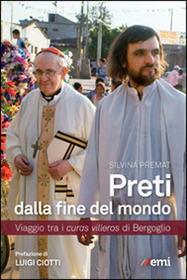 Preti dalla fine del mondo. Viaggio tra i curas villeros di Bergoglio - Librerie.coop Preti dalla fine del mondo. Viaggio tra i curas villeros di Bergoglio - Librerie.coop
