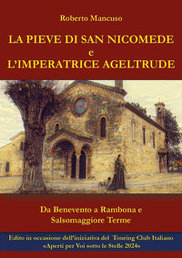 La Pieve di San Nicomede e l'imperatrice Ageltrude. Da Benevento a Rambona e Salsomaggiore Terme - Librerie.coop La Pieve di San Nicomede e l'imperatrice Ageltrude. Da Benevento a Rambona e Salsomaggiore Terme - Librerie.coop