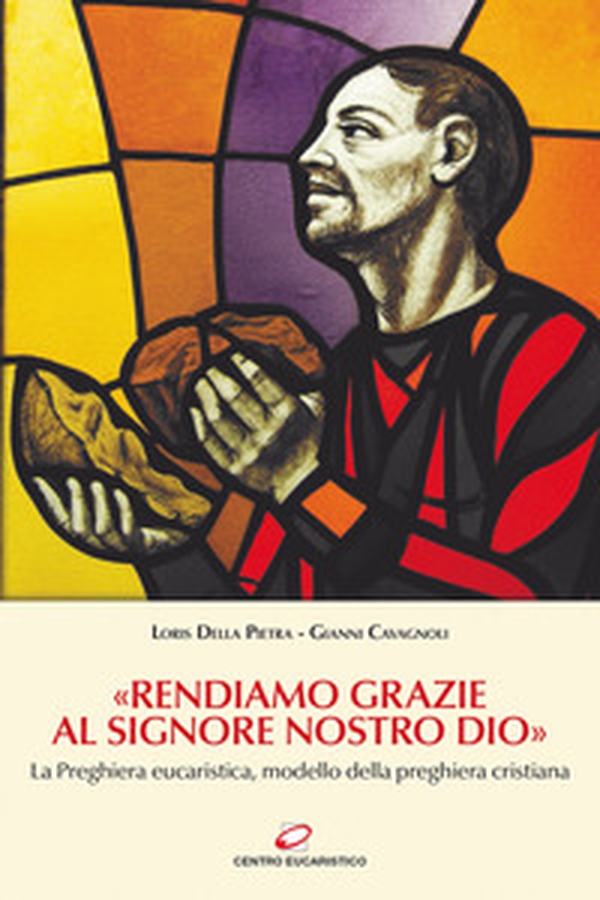«Rendiamo grazie al signore nostro Dio». La preghiera eucaristica, modello della preghiera cristiana - Librerie.coop «Rendiamo grazie al signore nostro Dio». La preghiera eucaristica, modello della preghiera cristiana - Librerie.coop