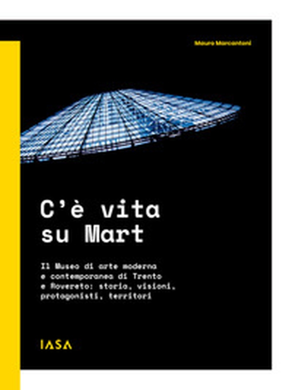 C'è vita su Mart. Il Museo di arte moderna e contemporanea di Trento e Rovereto: storia, visioni, protagonisti, territori - Librerie.coop C'è vita su Mart. Il Museo di arte moderna e contemporanea di Trento e Rovereto: storia, visioni, protagonisti, territori - Librerie.coop