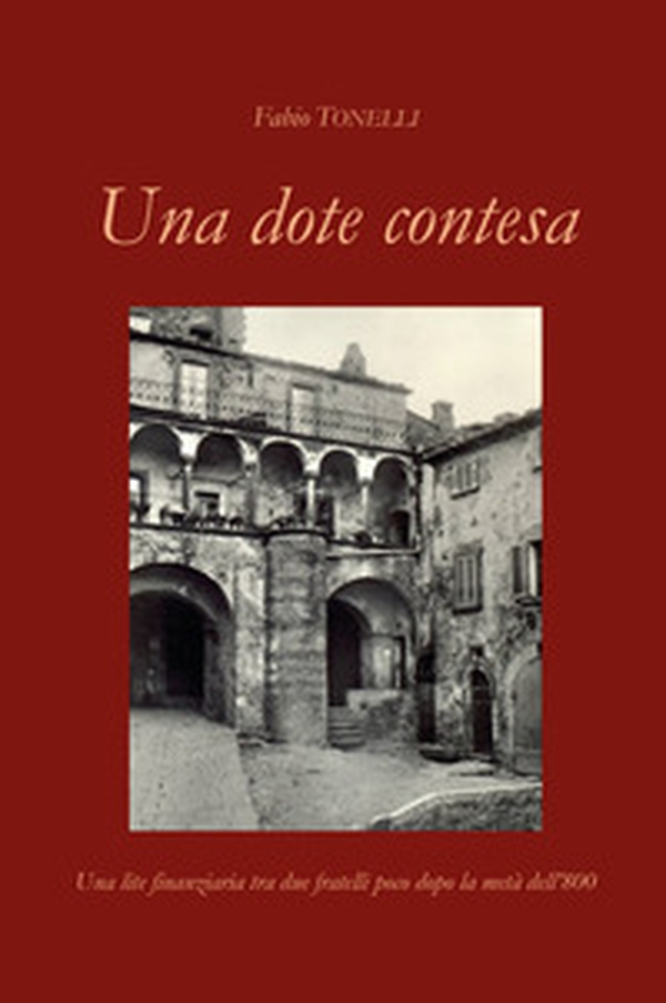 Una dote contesa. Una lite finanziaria tra due fratelli poco dopo la metà dell'800 - Librerie.coop Una dote contesa. Una lite finanziaria tra due fratelli poco dopo la metà dell'800 - Librerie.coop