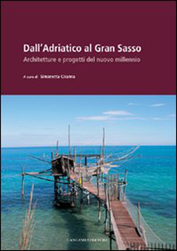 Dall'Adriatico al Gran Sasso. Architetture e progetti del nuovo millenio - Librerie.coop Dall'Adriatico al Gran Sasso. Architetture e progetti del nuovo millenio - Librerie.coop