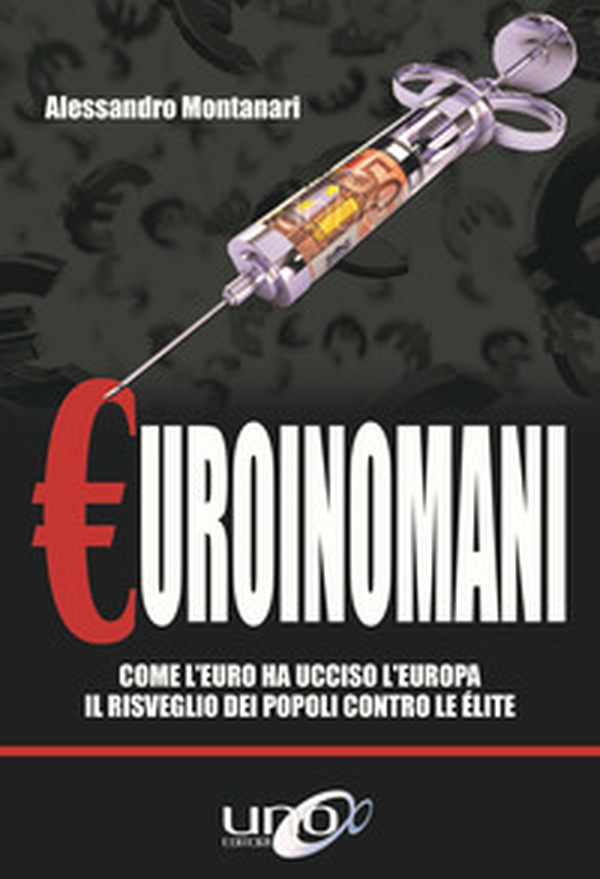 Euroinomani. Come l'euro ha ucciso l'Europa. Il risveglio dei popoli contro le élite - Librerie.coop Euroinomani. Come l'euro ha ucciso l'Europa. Il risveglio dei popoli contro le élite - Librerie.coop