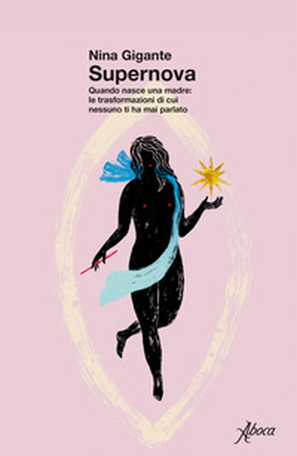 Supernova. Quando nasce una madre: le trasformazioni di cui nessuno ti ha mai parlato - Librerie.coop
