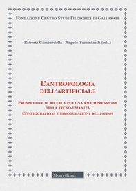 L'antropologia dell'artificiale. Prospettive di ricerca per una ricomprensione della tecno-umanità. Configurazioni e rimodulazioni del pathos - Librerie.coop