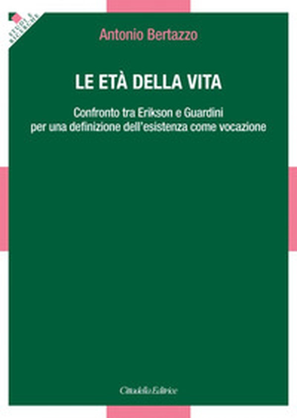 Le età della vita. Confronto tra Erikson e Guardini per una definizione dell'esistenza come vocazione - Librerie.coop Le età della vita. Confronto tra Erikson e Guardini per una definizione dell'esistenza come vocazione - Librerie.coop