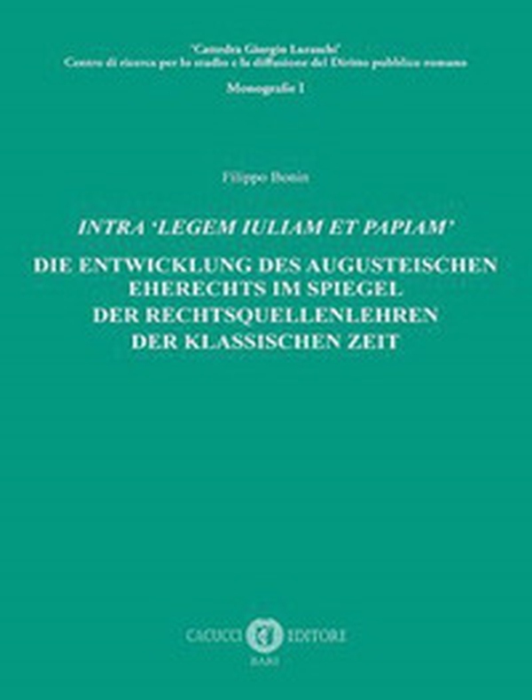 Intra «legem Iuliam et Papiam». Die entwicklung des augusteischen eherechts im spiegel der rechtsquellenlehren der klassischen zeit - Librerie.coop