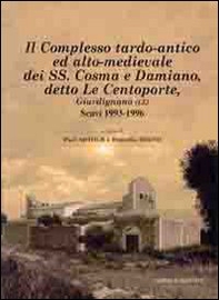 Il complesso tardo-antico ed alto-medievale dei SS. Cosma e Damiano, detto le Centoporte, Giurdignano (LE) scavi (1993-1996) - Librerie.coop