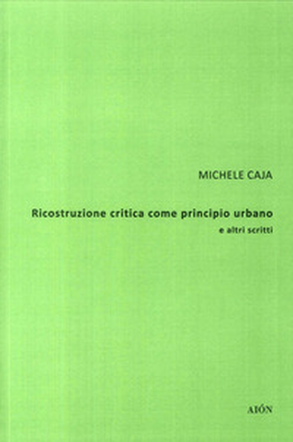 Ricostruzione critica come principio urbano e altri scritti - Librerie.coop Ricostruzione critica come principio urbano e altri scritti - Librerie.coop