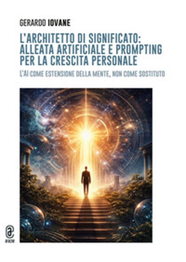 L'architetto di significato: alleata artificiale e prompting per la crescita personale. L'AI come estensione della mente, non come sostituto - Librerie.coop