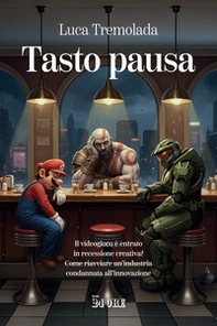 Tasto pausa. Il videogioco è entrato in recessione creativa? Come riavviare un'industria condannata all'innovazione - Librerie.coop