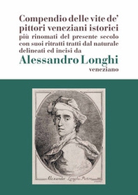 Alessandro Longhi: compendio delle vite de' pittori veneziani. «Compendio delle vite de' pittori veneziani istorici più rinomati del presente secolo con suoi ritratti dal naturale delineati e incisi da Alessandro Longhi veneziano» - Librerie.coop Alessandro Longhi: compendio delle vite de' pittori veneziani. «Compendio delle vite de' pittori veneziani istorici più rinomati del presente secolo con suoi ritratti dal naturale delineati e incisi da Alessandro Longhi veneziano» - Librerie.coop