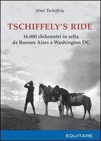 Tschiffely's ride. 16.000 chilometri in sella da Buenos Aires a Washington - Librerie.coop