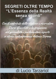 Segreti oltre tempo. L'essenza della realtà senza sconti - Librerie.coop