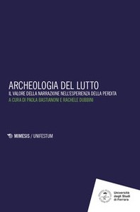 Archeologia del lutto. Il valore della narrazione nell'esperienza della perdita - Librerie.coop