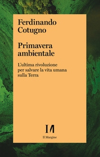 Primavera ambientale. L'ultima rivoluzione per salvare la vita umana sulla Terra - Librerie.coop