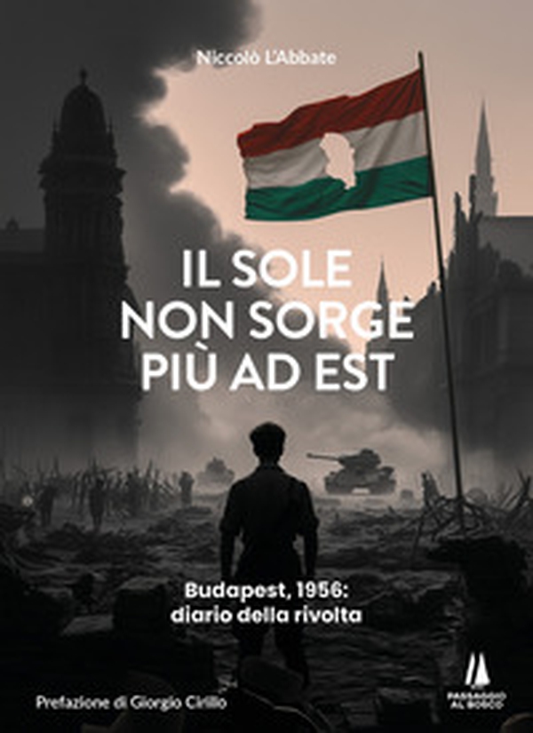 Il sole non sorge più ad Est. Budapest, 1956: diario della rivolta - Librerie.coop