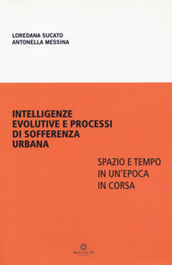 Intelligenze evolutive e processi di sofferenza urbana. Spazio e tempo in un'epoca in corsa - Librerie.coop Intelligenze evolutive e processi di sofferenza urbana. Spazio e tempo in un'epoca in corsa - Librerie.coop