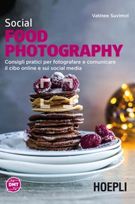 Social food photography. Consigli pratici per fotografare e comunicare il cibo online e sui social media - Librerie.coop