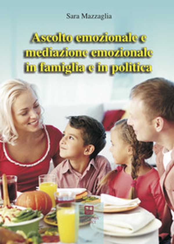 Ascolto emozionale e mediazione emozionale in famiglia e in politica - Librerie.coop Ascolto emozionale e mediazione emozionale in famiglia e in politica - Librerie.coop