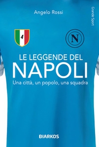 Le leggende del Napoli. Una città, un popolo, una squadra - Librerie.coop