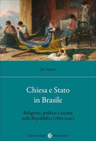 Chiesa e Stato in Brasile. Religione, politica e società nella Repubblica (1889-1945) - Librerie.coop
