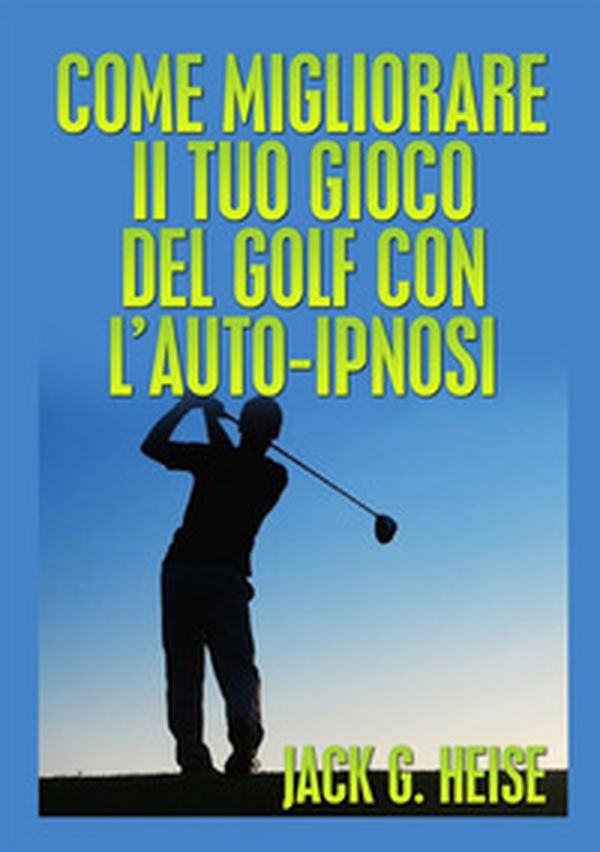 Come migliorare il tuo gioco del golf con l'auto-ipnosi - Librerie.coop Come migliorare il tuo gioco del golf con l'auto-ipnosi - Librerie.coop