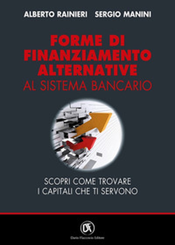 Forme di finanziamento alternative al sistema bancario. Scopri come trovare i capitali che ti servono - Librerie.coop Forme di finanziamento alternative al sistema bancario. Scopri come trovare i capitali che ti servono - Librerie.coop