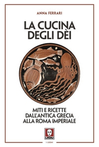 La cucina degli dei. Miti e ricette dall'antica Grecia alla Roma imperiale - Librerie.coop