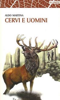 Cervi e uomini. Un racconto tra esperienza e passione, sulle tracce di un animale unico - Librerie.coop