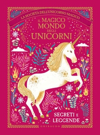 Il magico mondo degli unicorni. Segreti e leggende. La società dell'unicorno magico - Librerie.coop