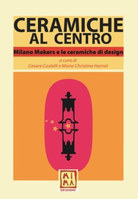 Ceramiche al Centro. Milano Makers e le ceramiche di design - Librerie.coop