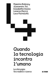 Quando la tecnologia incontra l'umano. La chirurgia tra realtà e ricerca - Librerie.coop