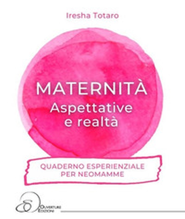 Maternità. Aspettative e realtà... Quaderno esperienziale per neomamme. - Librerie.coop Maternità. Aspettative e realtà... Quaderno esperienziale per neomamme. - Librerie.coop