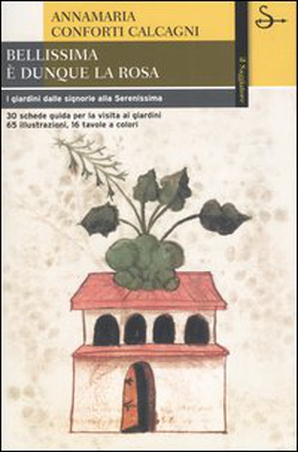 Bellissima è dunque la rosa. I giardini dalle signorie alla Serenissima - Librerie.coop Bellissima è dunque la rosa. I giardini dalle signorie alla Serenissima - Librerie.coop