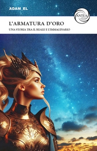 L'armatura d'oro. Una storia tra il reale e l'immaginario - Librerie.coop L'armatura d'oro. Una storia tra il reale e l'immaginario - Librerie.coop