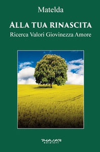 Alla tua rinascita. Ricerca valori giovinezza amore - Librerie.coop