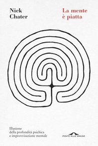 La mente è piatta. Illusione della profondità psichica e improvvisazione mentale - Librerie.coop