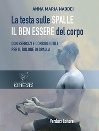 La testa sulle spalle il ben essere del corpo. Con esercizi e consigli utili per il dolore di spalla - Librerie.coop
