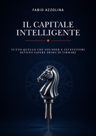 Il capitale intelligente. Tutto quello che founder e investitori devono sapere prima di firmare - Librerie.coop