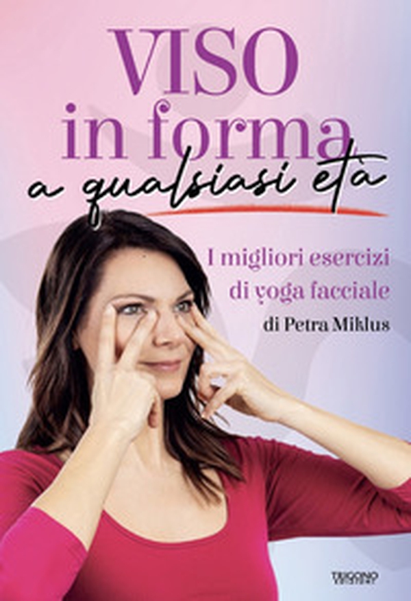 Viso in forma a qualsiasi età. I migliori esercizi di yoga facciale - Librerie.coop Viso in forma a qualsiasi età. I migliori esercizi di yoga facciale - Librerie.coop