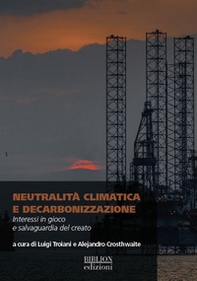 Neutralità climatica e decarbonizzazione. Interessi in gioco e salvaguardia del creato - Librerie.coop