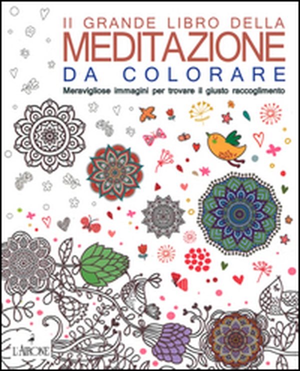 Il grande libro della meditazione da colorare. Meravigliose immagini per trovare il giusto raccoglimento. Art therapy per adulti - Librerie.coop Il grande libro della meditazione da colorare. Meravigliose immagini per trovare il giusto raccoglimento. Art therapy per adulti - Librerie.coop