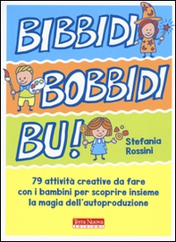 Bidibibodibibù! 79 attività creative da fare con i bambini per scoprire insieme la magia dell'autoproduzione - Librerie.coop