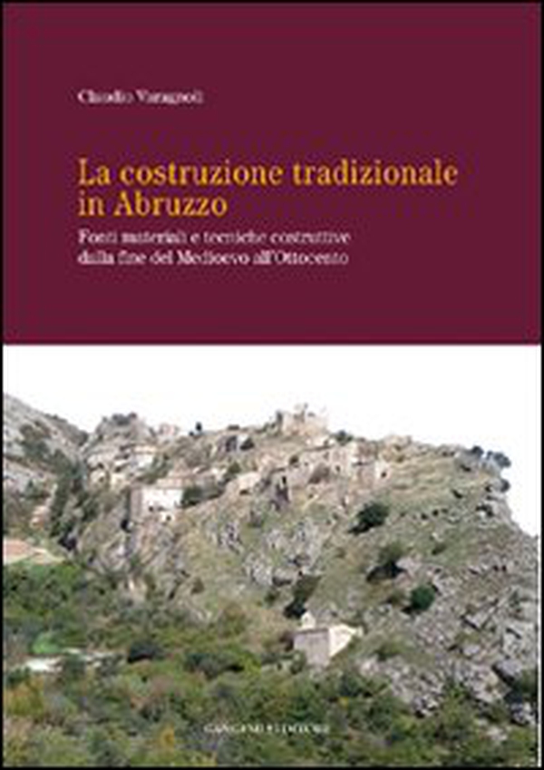 La costruzione tradizionale in Abruzzo. Fonti materiali e tecniche costruttive dalla fine del Medioevo all'Ottocento - Librerie.coop La costruzione tradizionale in Abruzzo. Fonti materiali e tecniche costruttive dalla fine del Medioevo all'Ottocento - Librerie.coop