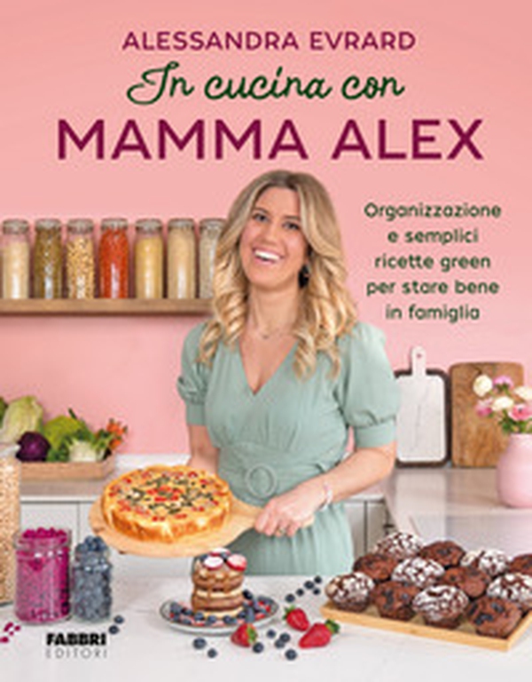 In cucina con mamma Alex. Organizzazione e semplici ricette green per stare bene in famiglia - Librerie.coop In cucina con mamma Alex. Organizzazione e semplici ricette green per stare bene in famiglia - Librerie.coop