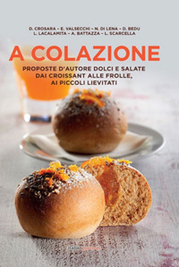 A colazione. Proposte d'autore dolci e salate dai croissant alle frolle, ai piccoli lievitati - Librerie.coop A colazione. Proposte d'autore dolci e salate dai croissant alle frolle, ai piccoli lievitati - Librerie.coop