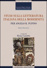 Studi sulla letteratura italiana della modernità. Per Angelo R. Pupino. Sette-Ottocento - Librerie.coop