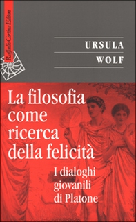 La filosofia come ricerca della felicità. I dialoghi giovanili di Platone - Librerie.coop